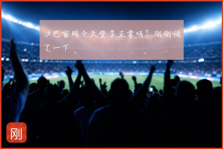 沙巴官网今天登录正常吗？刚刚试了一下